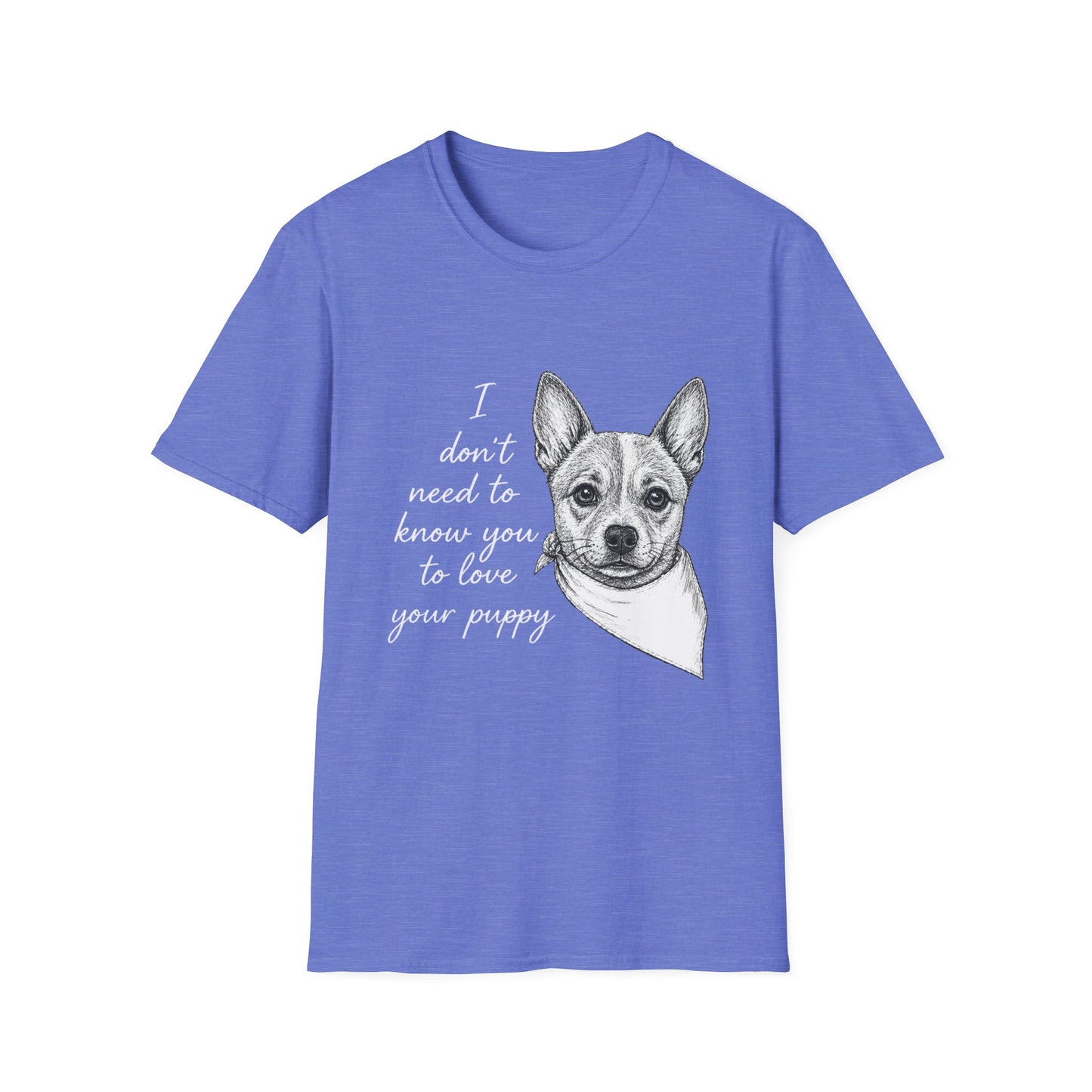 Cattle Dog T-Shirt - I Don't Need to Know You To Love Your Puppy