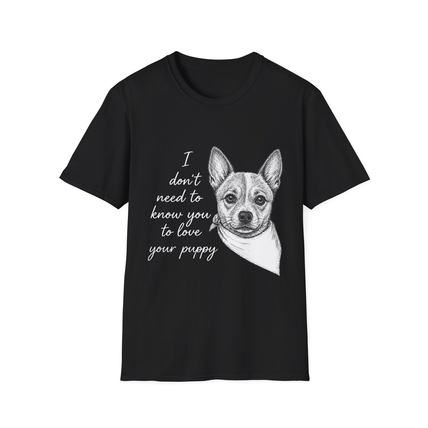 Cattle Dog "I Don't Need to Know You To Love Your Puppy" Unisex Softstyle T-Shirt