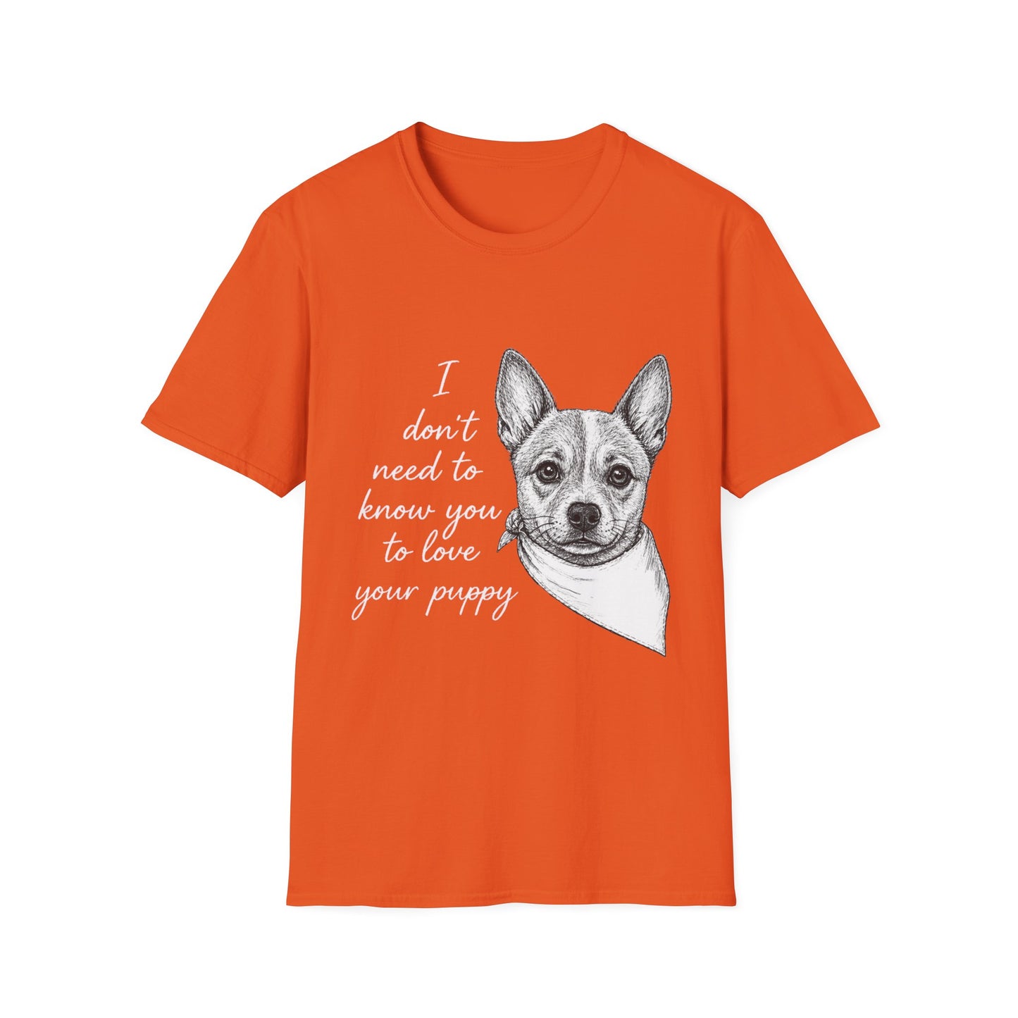Cattle Dog "I Don't Need to Know You To Love Your Puppy" Unisex Softstyle T-Shirt
