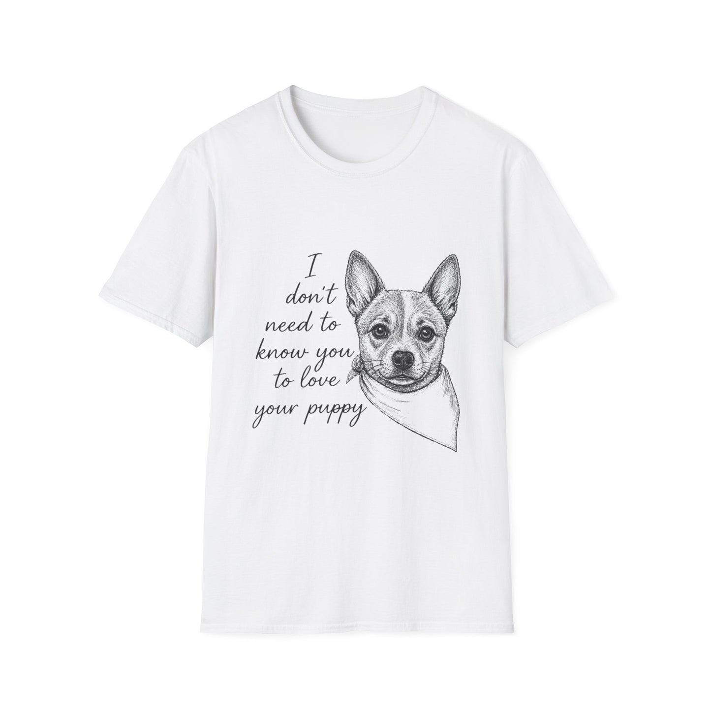Cattle Dog "I Don't Need to Know You To Love Your Puppy" Unisex Softstyle T-Shirt