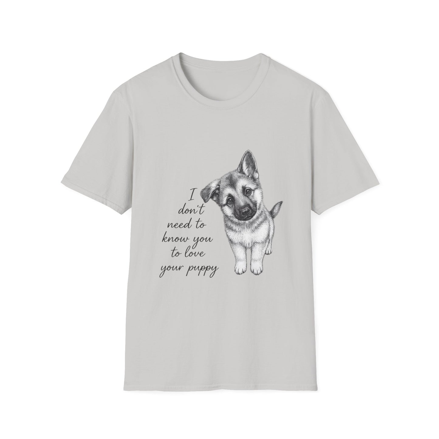 Dog T-Shirt-German Shepherd I Don't Need To Know You To Love Your Puppy