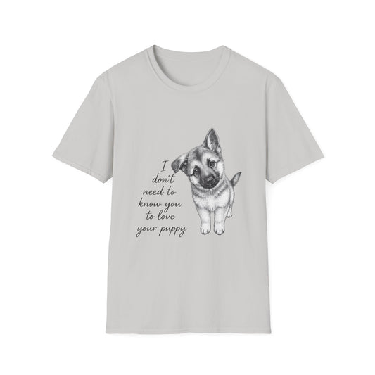 Dog T-Shirt-German Shepherd I Don't Need To Know You To Love Your Puppy