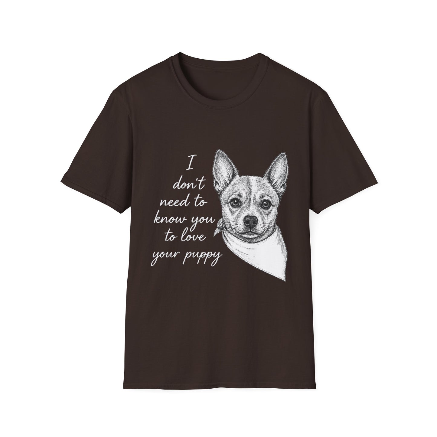 Cattle Dog "I Don't Need to Know You To Love Your Puppy" Unisex Softstyle T-Shirt