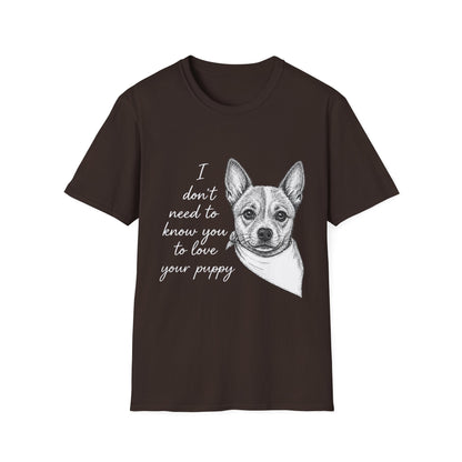 Cattle Dog "I Don't Need to Know You To Love Your Puppy" Unisex Softstyle T-Shirt