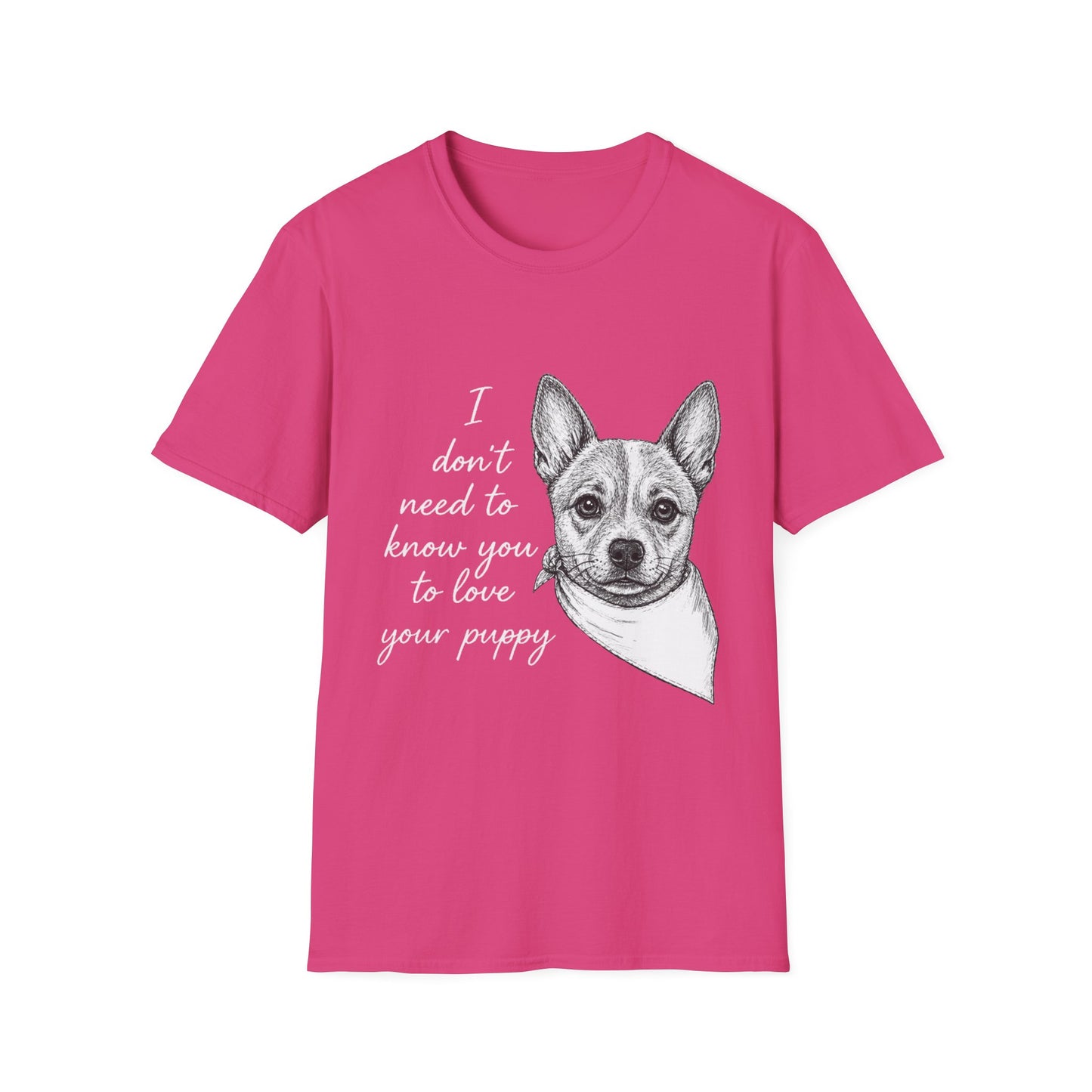 Cattle Dog "I Don't Need to Know You To Love Your Puppy" Unisex Softstyle T-Shirt