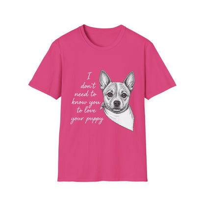Cattle Dog "I Don't Need to Know You To Love Your Puppy" Unisex Softstyle T-Shirt