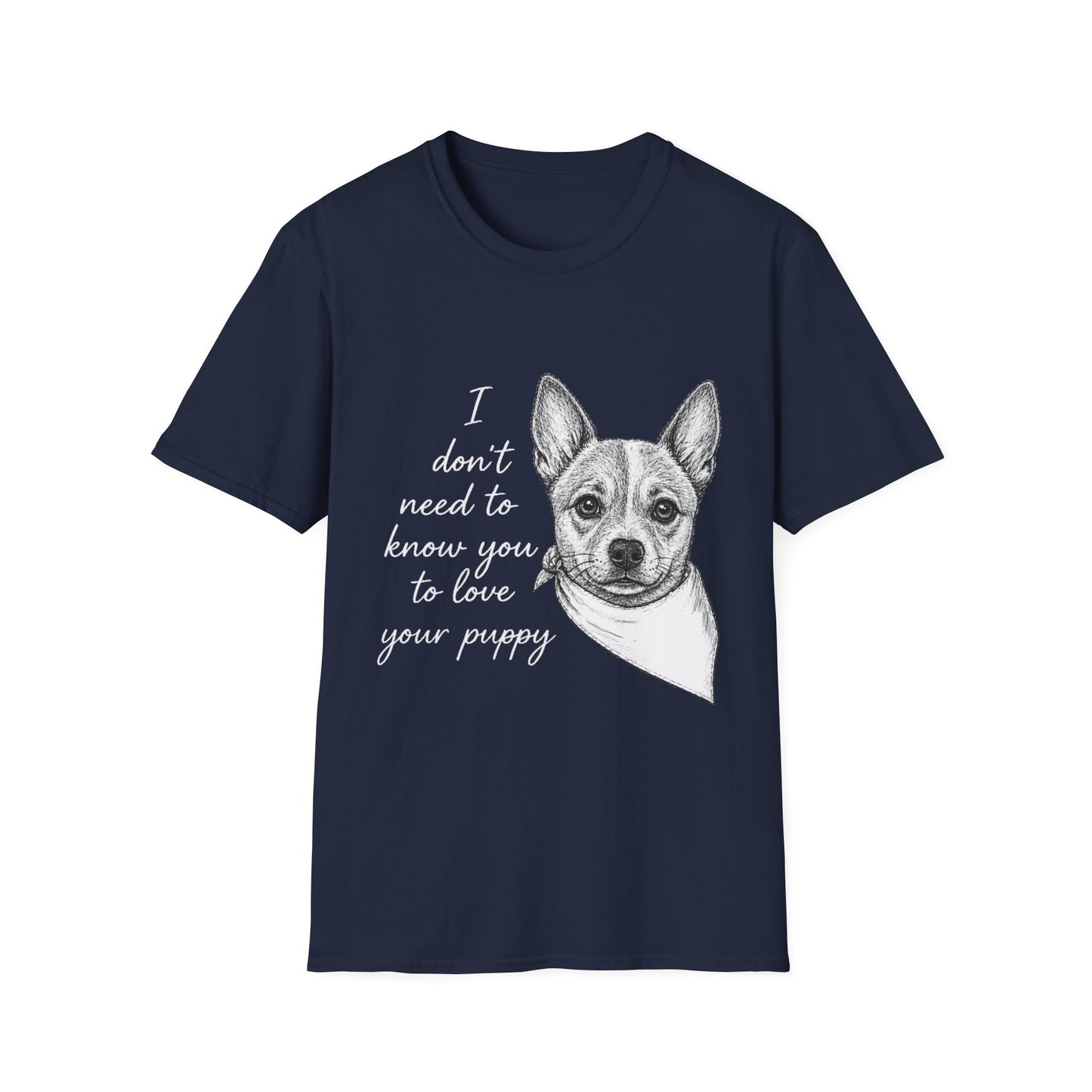 Cattle Dog "I Don't Need to Know You To Love Your Puppy" Unisex Softstyle T-Shirt