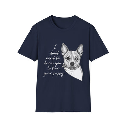 Cattle Dog "I Don't Need to Know You To Love Your Puppy" Unisex Softstyle T-Shirt