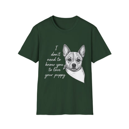 Cattle Dog "I Don't Need to Know You To Love Your Puppy" Unisex Softstyle T-Shirt