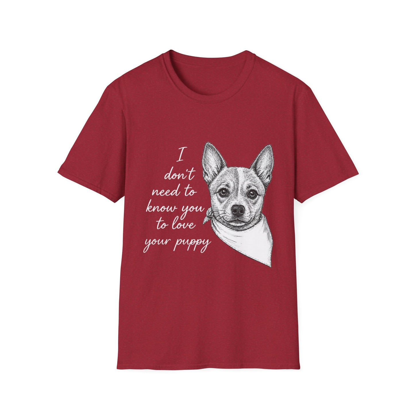 Cattle Dog "I Don't Need to Know You To Love Your Puppy" Unisex Softstyle T-Shirt
