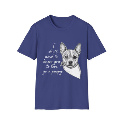 Cattle Dog "I Don't Need to Know You To Love Your Puppy" Unisex Softstyle T-Shirt