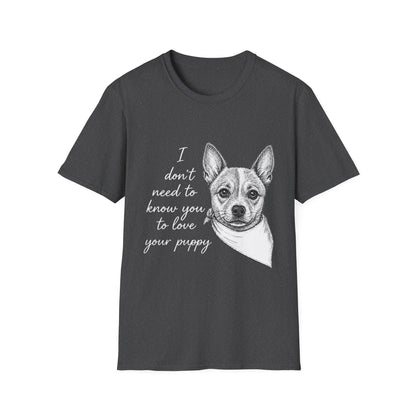 Cattle Dog "I Don't Need to Know You To Love Your Puppy" Unisex Softstyle T-Shirt