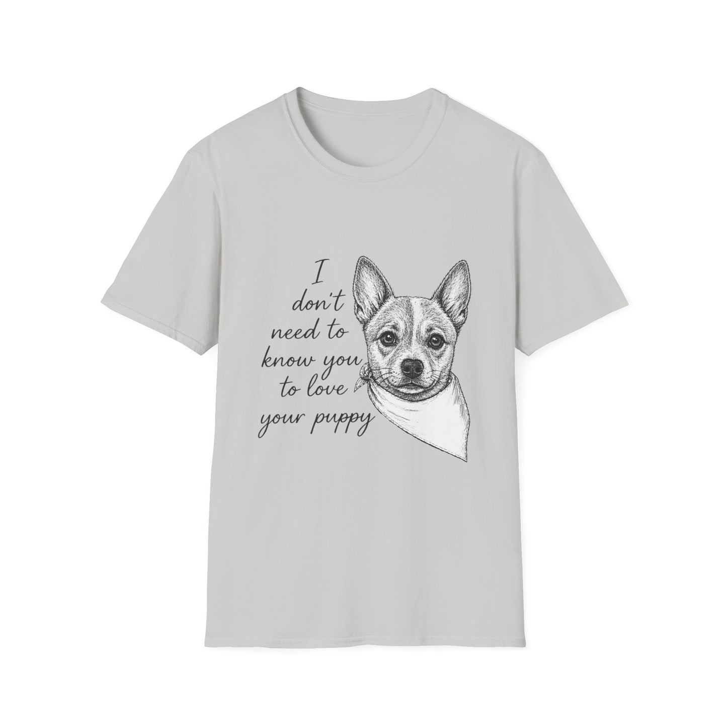 Cattle Dog "I Don't Need to Know You To Love Your Puppy" Unisex Softstyle T-Shirt