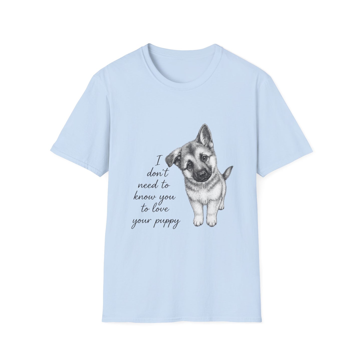 Dog T-Shirt-German Shepherd I Don't Need To Know You To Love Your Puppy