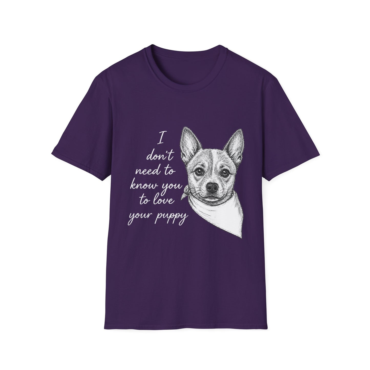 Cattle Dog "I Don't Need to Know You To Love Your Puppy" Unisex Softstyle T-Shirt