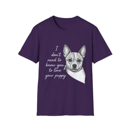 Cattle Dog "I Don't Need to Know You To Love Your Puppy" Unisex Softstyle T-Shirt