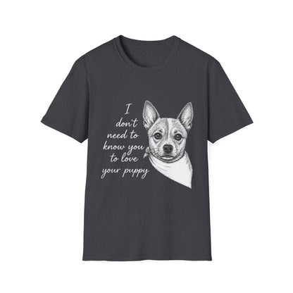 Cattle Dog "I Don't Need to Know You To Love Your Puppy" Unisex Softstyle T-Shirt