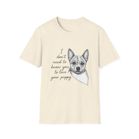 Cattle Dog T-Shirt - I Don't Need to Know You To Love Your Puppy