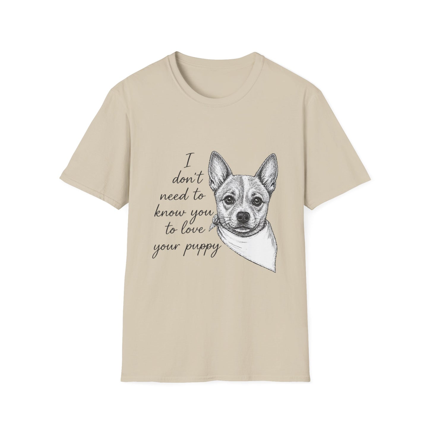 Cattle Dog "I Don't Need to Know You To Love Your Puppy" Unisex Softstyle T-Shirt