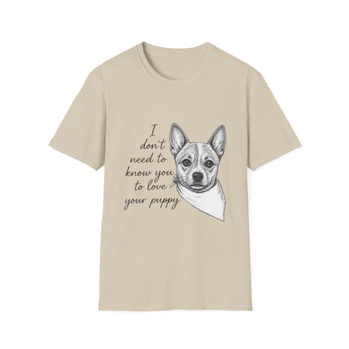 Cattle Dog "I Don't Need to Know You To Love Your Puppy" Unisex Softstyle T-Shirt